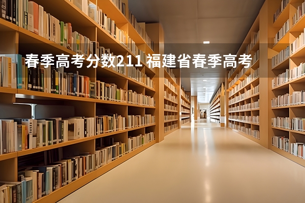 春季高考分数211 福建省春季高考可以填报学校及分数线