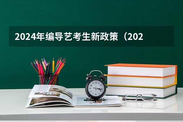 2024年编导艺考生新政策（2023年编导艺考分数线）