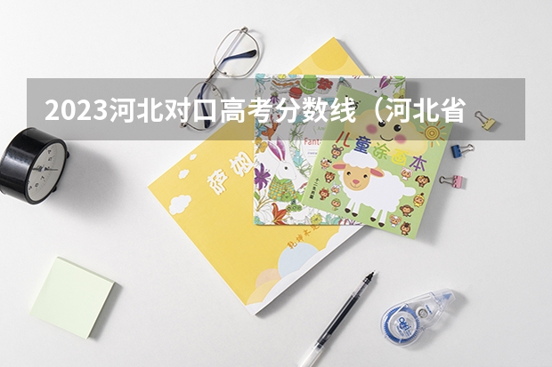 2023河北对口高考分数线（河北省医学类对口升学分数线？）