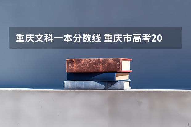 重庆文科一本分数线 重庆市高考2023文科分数线