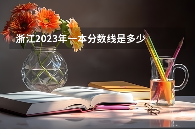 浙江2023年一本分数线是多少