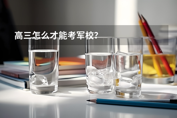 高三怎么才能考军校?