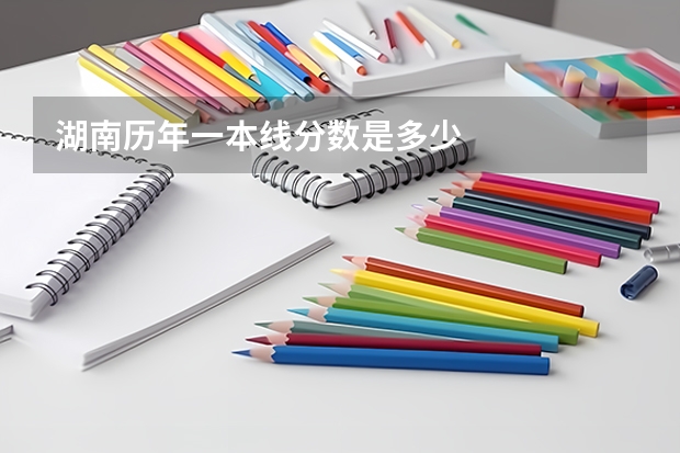 湖南历年一本线分数是多少