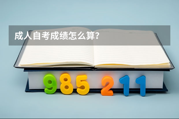 成人自考成绩怎么算？