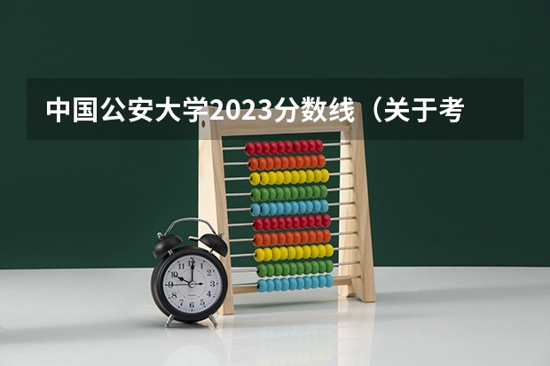 中国公安大学2023分数线(关于考中国人民公安大学研究生)