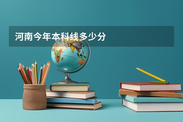 河南今年本科线多少分