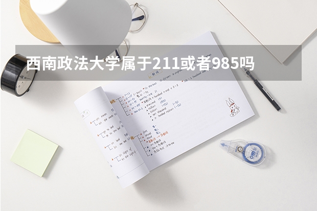 西南政法大学属于211或者985吗？