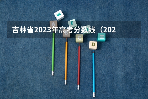 吉林省2023年高考分数线（2023吉林文科分数线）