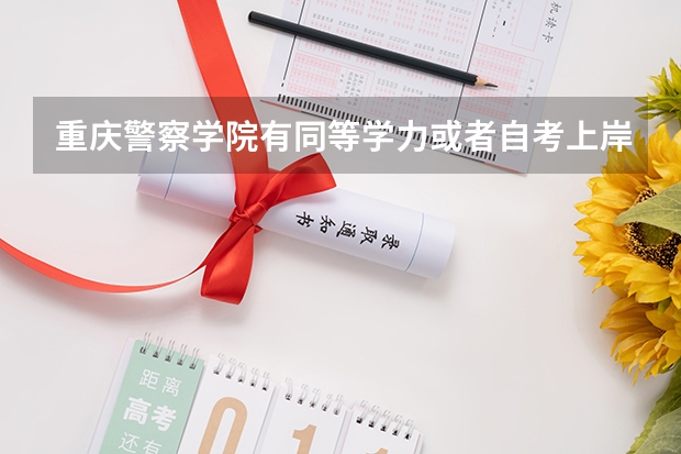 重庆警察学院有同等学力或者自考上岸的吗?