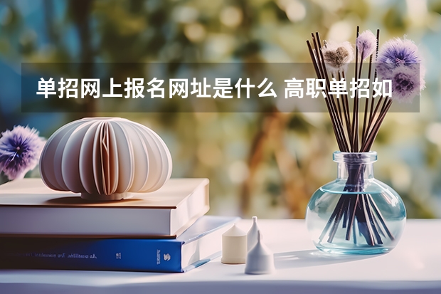 单招网上报名网址是什么 高职单招如何报名