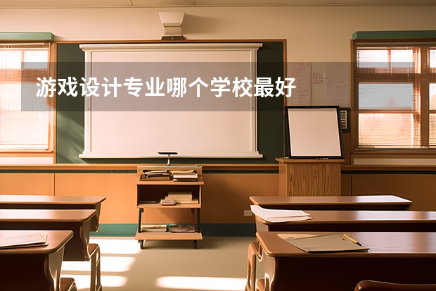 游戏设计专业哪个学校最好