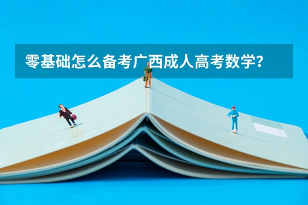 零基础怎么备考广西成人高考数学?