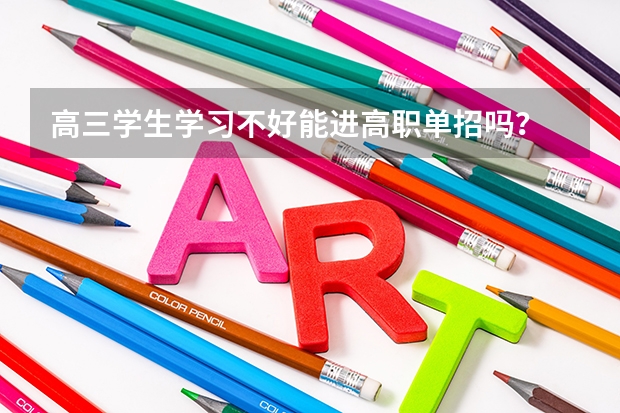 高三学生学习不好能进高职单招吗？