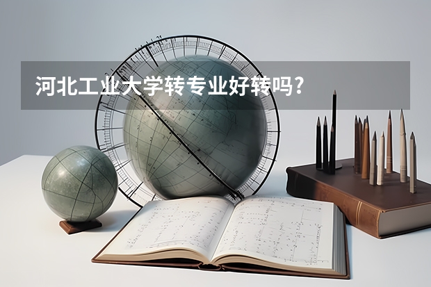 河北工业大学转专业好转吗?