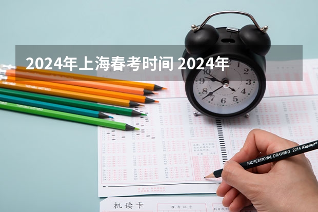 2024年上海春考时间 2024年春考时间安排？