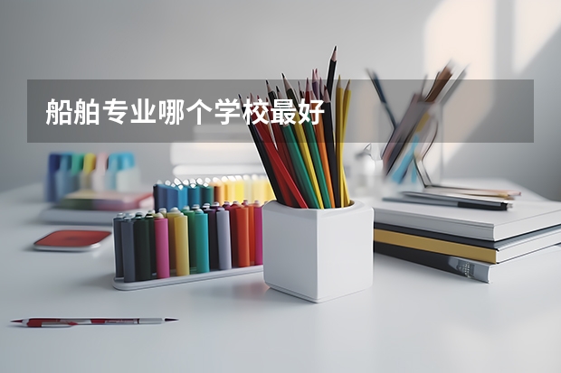 船舶专业哪个学校最好