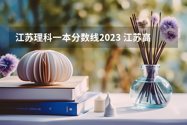 江苏理科一本分数线2023 江苏高考理科一本分数线