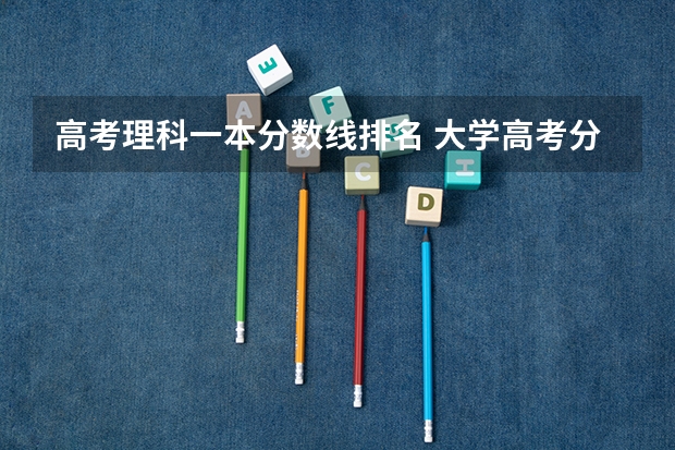高考理科一本分数线排名 大学高考分数线排名
