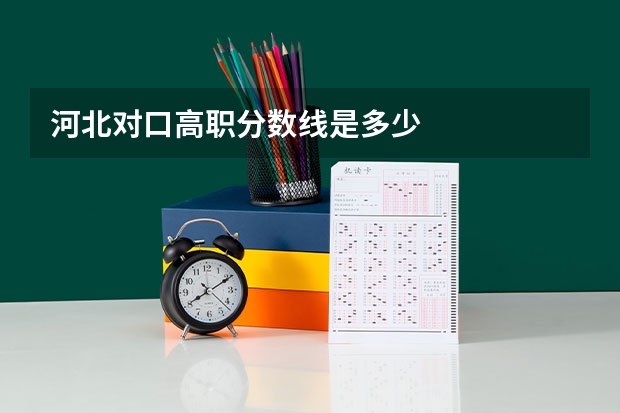 河北对口高职分数线是多少