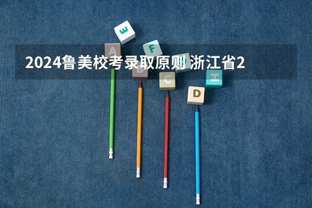 2024鲁美校考录取原则 浙江省2024年艺考政策