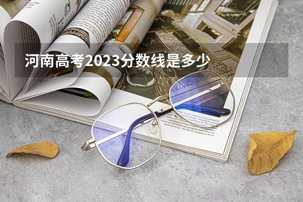 河南高考2023分数线是多少