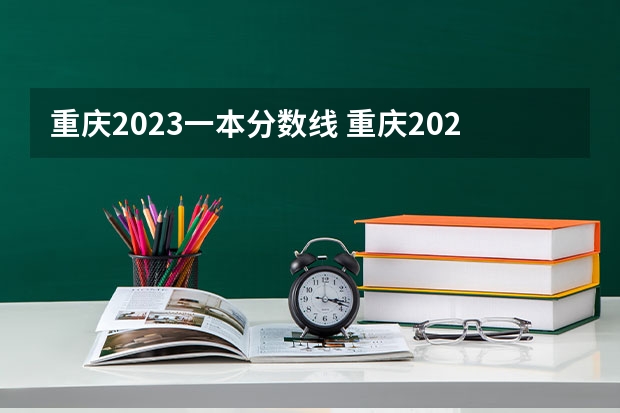 重庆2023一本分数线 重庆2023年高考理科分数线