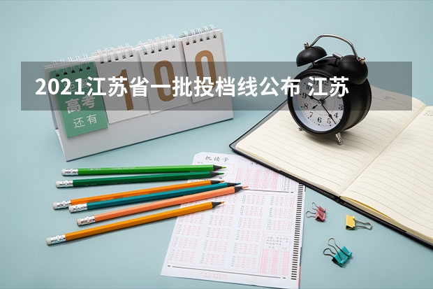 2021江苏省一批投档线公布 江苏各高校2023投档线