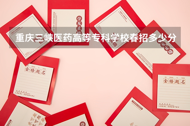 重庆三峡医药高等专科学校春招多少分