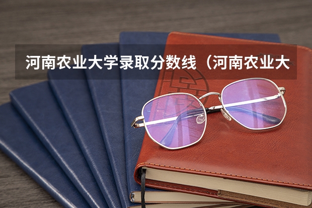 河南农业大学录取分数线（河南农业大学分数线）