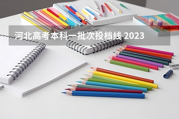河北高考本科一批次投档线 2023年高考河北省投档线
