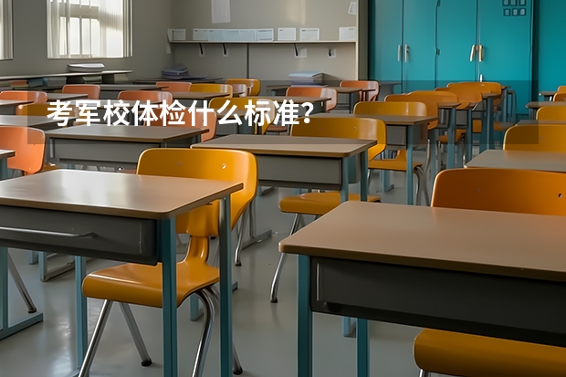 考军校体检什么标准？