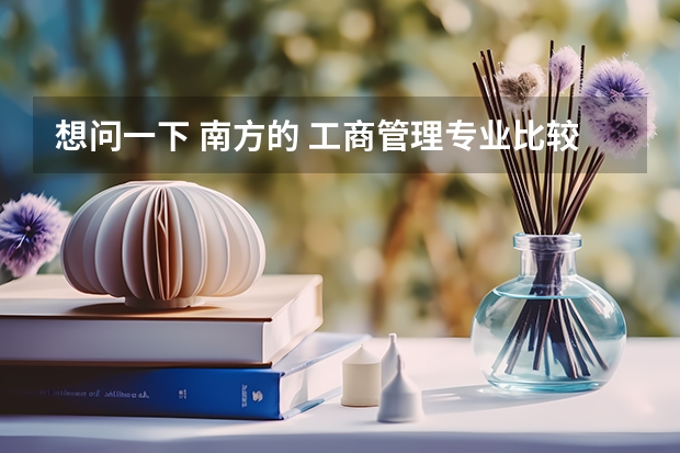 想问一下 南方的 工商管理专业比较好的211大学？？（南方分不高的211大学）