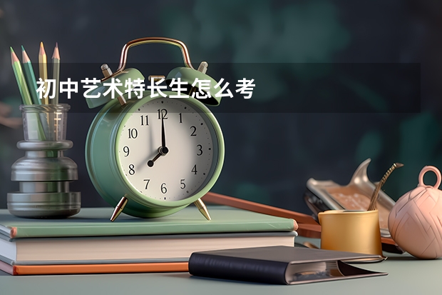 初中艺术特长生怎么考