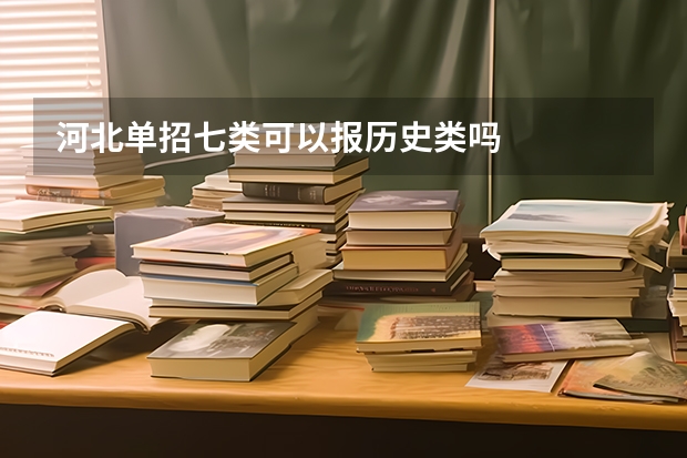 河北单招七类可以报历史类吗