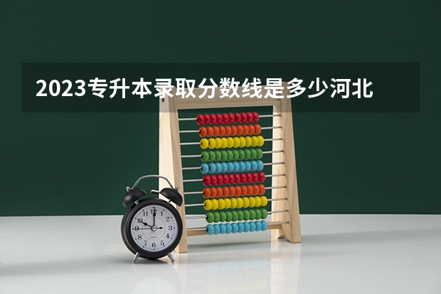 2023专升本录取分数线是多少河北