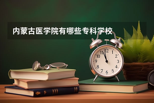 内蒙古医学院有哪些专科学校