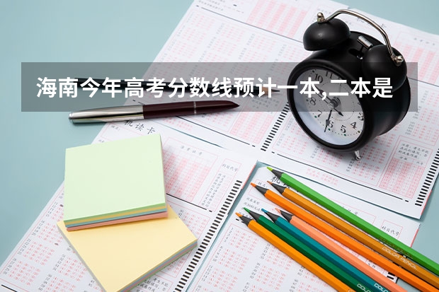 海南今年高考分数线预计一本,二本是多少