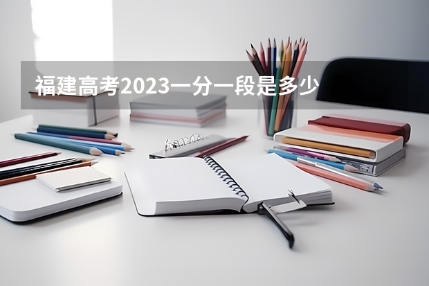福建高考2023一分一段是多少