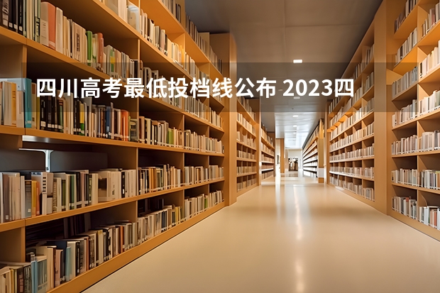四川高考最低投档线公布 2023四川提前批投档线