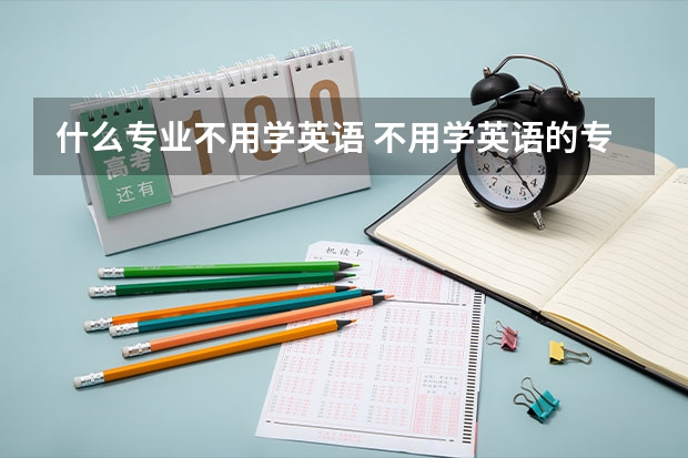 什么专业不用学英语 不用学英语的专业