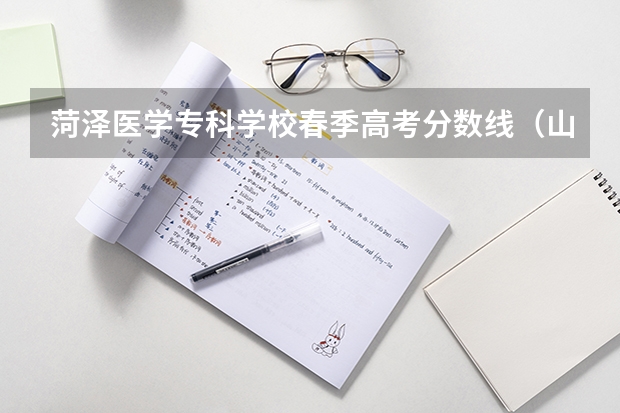 菏泽医学专科学校春季高考分数线（山东春季高考分数线）