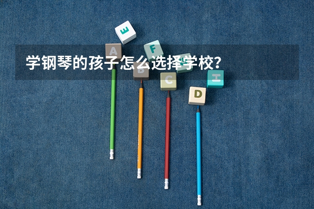 学钢琴的孩子怎么选择学校?