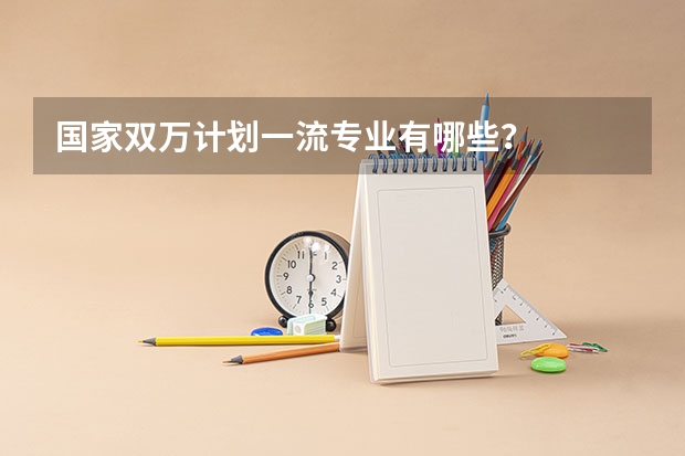 国家双万计划一流专业有哪些?