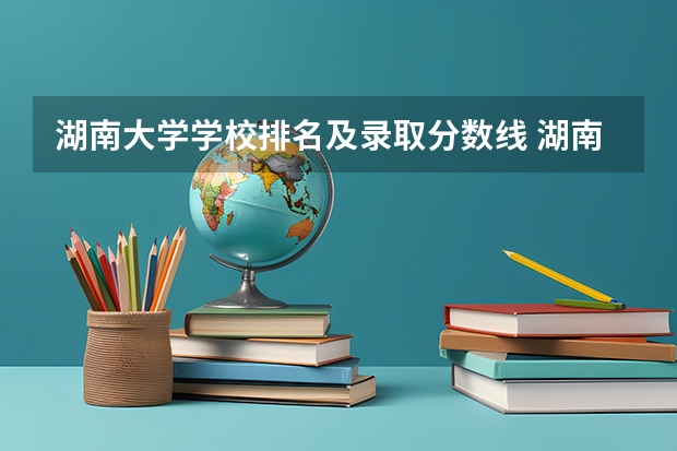 湖南大学学校排名及录取分数线 湖南高校投档线