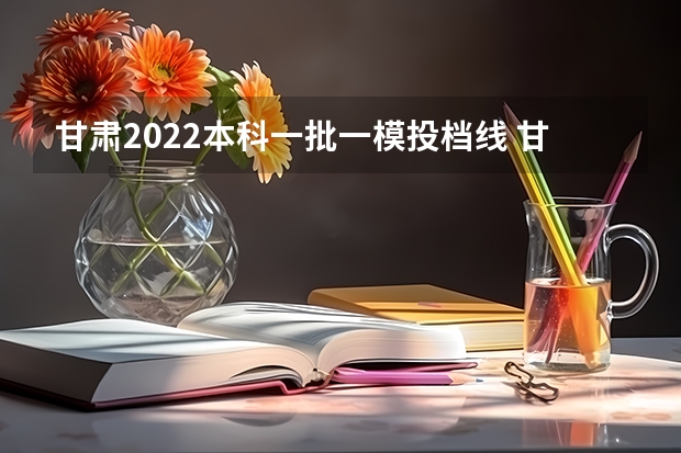 甘肃2022本科一批一模投档线 甘肃高考分数线