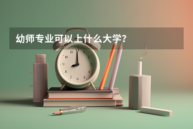 幼师专业可以上什么大学?