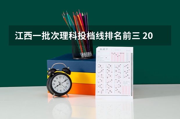 江西一批次理科投档线排名前三 2023江西高考各校投档线