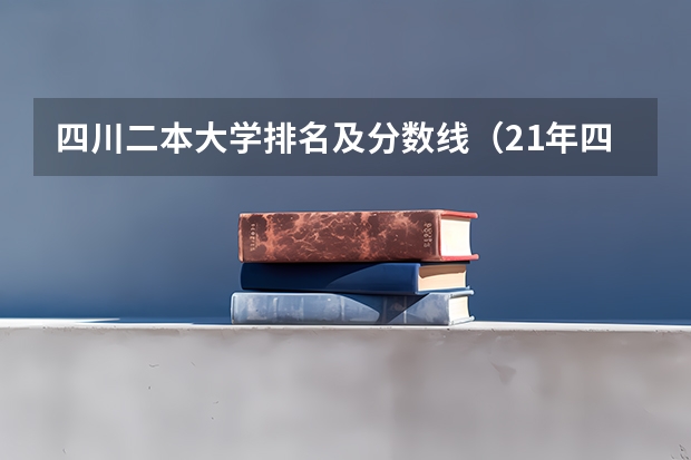 四川二本大学排名及分数线（21年四川高考分数线）