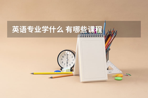 英语专业学什么 有哪些课程