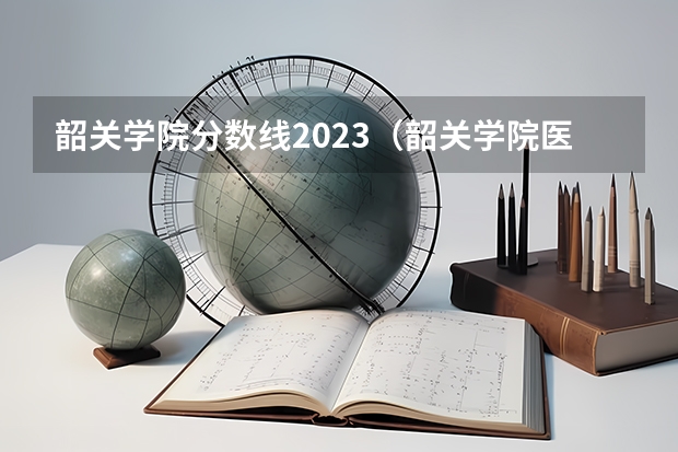 韶关学院分数线2023(韶关学院医学院录取分数线)